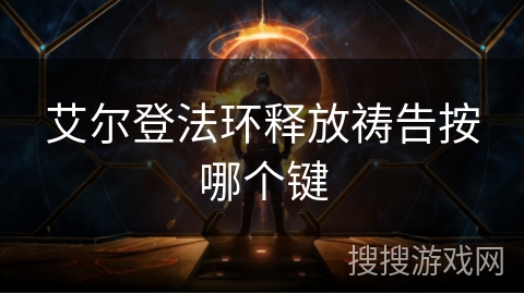 艾尔登法环释放祷告按哪个键 艾尔登法环释放祷告按哪个键