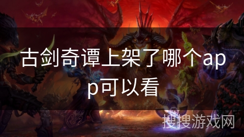 古剑奇谭上架了哪个app可以看
