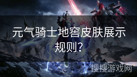 元气骑士地窖皮肤展示规则？