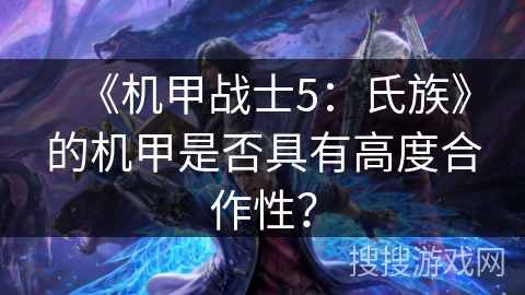 《机甲战士5：氏族》的机甲是否具有高度合作性？