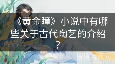 《黄金瞳》小说中有哪些关于古代陶艺的介绍？