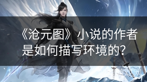 《沧元图》小说的作者是如何描写环境的？
