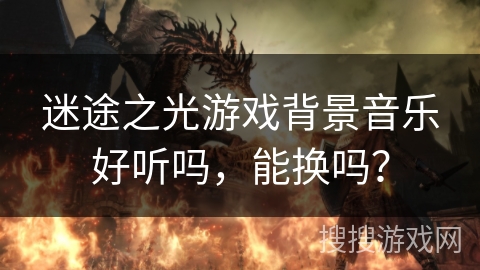 迷途之光游戏背景音乐好听吗，能换吗？