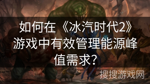 如何在《冰汽时代2》游戏中有效管理能源峰值需求？