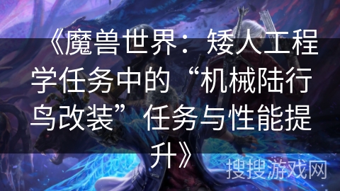 《魔兽世界：矮人工程学任务中的“机械陆行鸟改装”任务与性能提升》