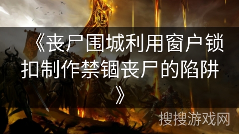 《丧尸围城利用窗户锁扣制作禁锢丧尸的陷阱》