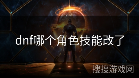 dnf哪个角色技能改了 dnf哪个角色技能改了