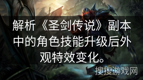 解析《圣剑传说》副本中的角色技能升级后外观特效变化。