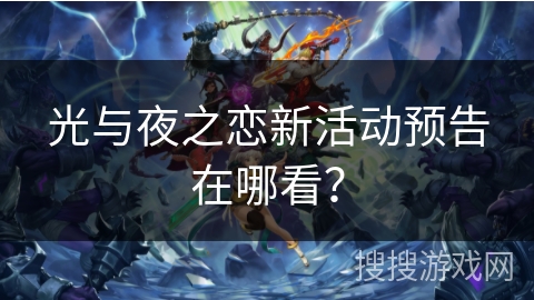 光与夜之恋新活动预告在哪看？