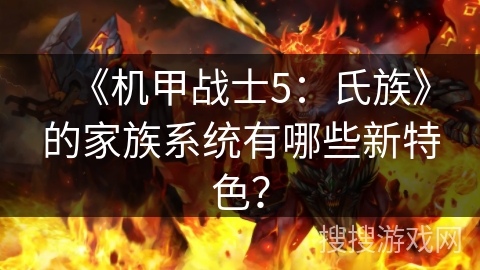 《机甲战士5：氏族》的家族系统有哪些新特色？