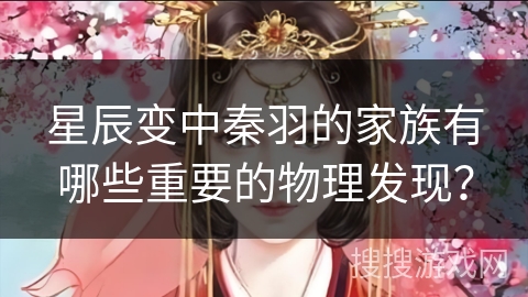 星辰变中秦羽的家族有哪些重要的物理发现？