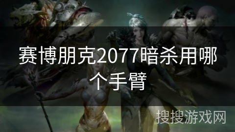 赛博朋克2077暗杀用哪个手臂