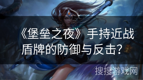 《堡垒之夜》手持近战盾牌的防御与反击? 《堡垒之夜》手持近战盾牌的防御与反击?