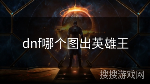 dnf哪个图出英雄王 dnf哪个图出英雄王