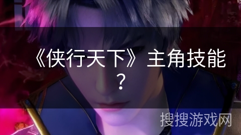 《侠行天下》主角技能？