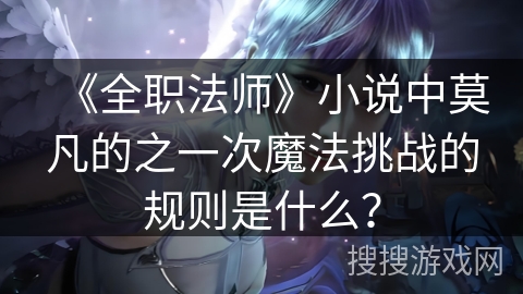 《全职法师》小说中莫凡的之一次魔法挑战的规则是什么？