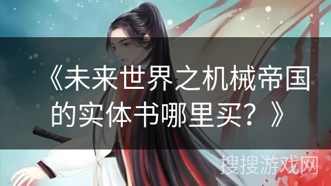 《未来世界之机械帝国的实体书哪里买？》