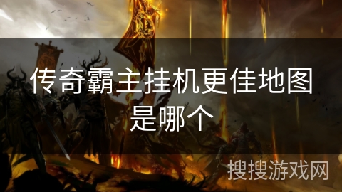 传奇霸主挂机更佳地图是哪个