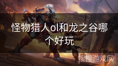 怪物猎人ol和龙之谷哪个好玩