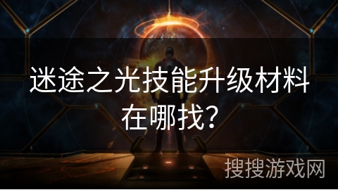 迷途之光技能升级材料在哪找？