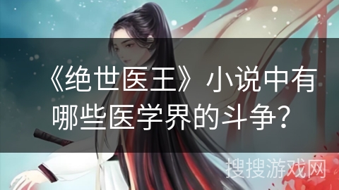 《绝世医王》小说中有哪些医学界的斗争？