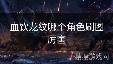 血饮龙纹哪个角色刷图厉害
