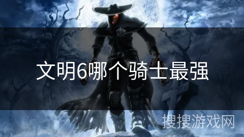 文明6哪个骑士最强