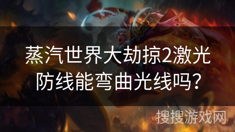 蒸汽世界大劫掠2激光防线能弯曲光线吗？