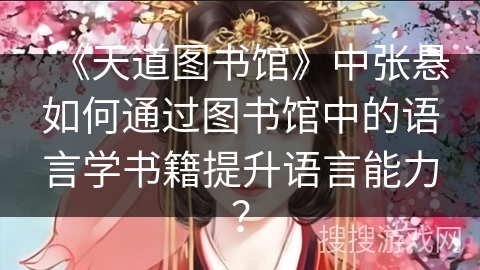 《天道图书馆》中张悬如何通过图书馆中的语言学书籍提升语言能力？