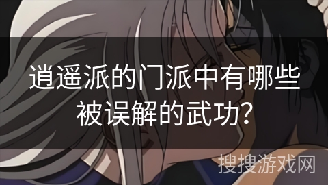 逍遥派的门派中有哪些被误解的武功？