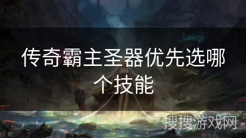 传奇霸主圣器优先选哪个技能