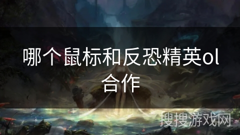 哪个鼠标和反恐精英ol合作