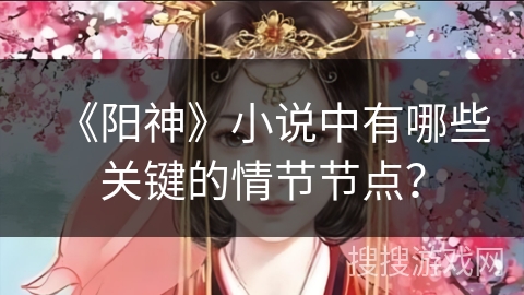 《阳神》小说中有哪些关键的情节节点?