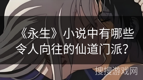 《永生》小说中有哪些令人向往的仙道门派？