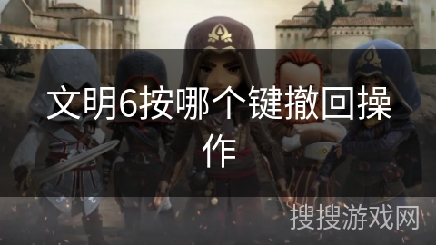 文明6按哪个键撤回操作