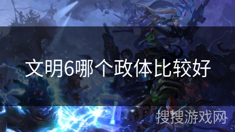 文明6哪个政体比较好