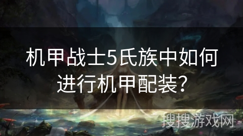 机甲战士5氏族中如何进行机甲配装？