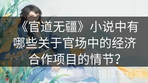 《官道无疆》小说中有哪些关于官场中的经济合作项目的情节?
