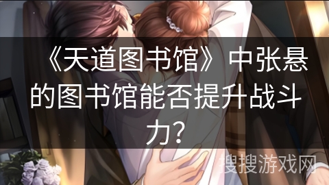 《天道图书馆》中张悬的图书馆能否提升战斗力？