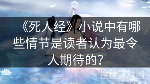《死人经》小说中有哪些情节是读者认为最令人期待的？