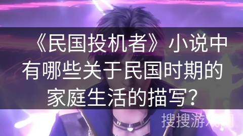 《民国投机者》小说中有哪些关于民国时期的家庭生活的描写？