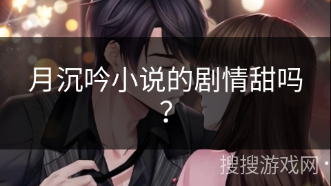 月沉吟小说的剧情甜吗？