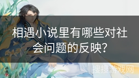 相遇小说里有哪些对社会问题的反映？