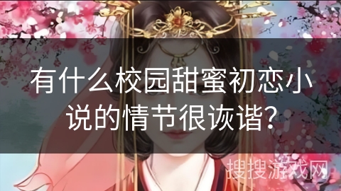 有什么校园甜蜜初恋小说的情节很诙谐？