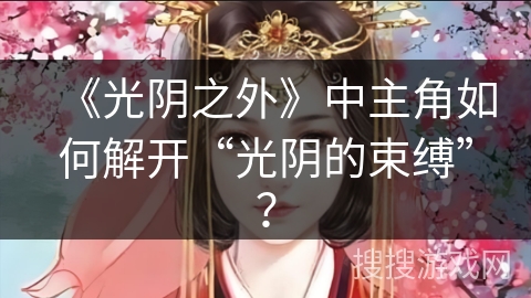 《光阴之外》中主角如何解开“光阴的束缚”？