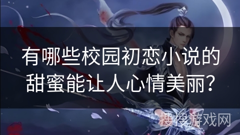 有哪些校园初恋小说的甜蜜能让人心情美丽？