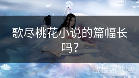 歌尽桃花小说的篇幅长吗?