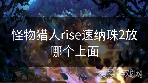 怪物猎人rise速纳珠2放哪个上面 怪物猎人rise速纳珠2放哪个上面