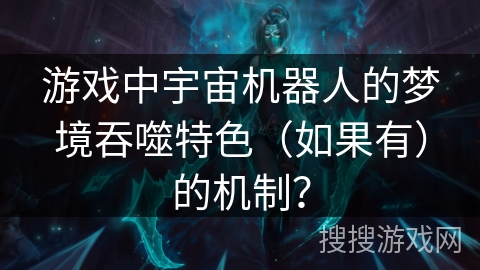 游戏中宇宙机器人的梦境吞噬特色（如果有）的机制？