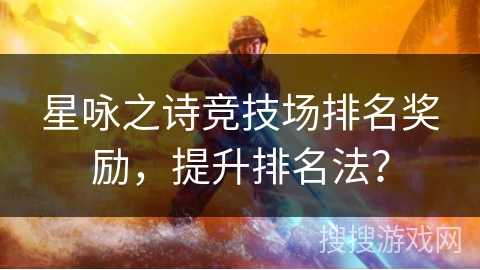 星咏之诗竞技场排名奖励，提升排名法？